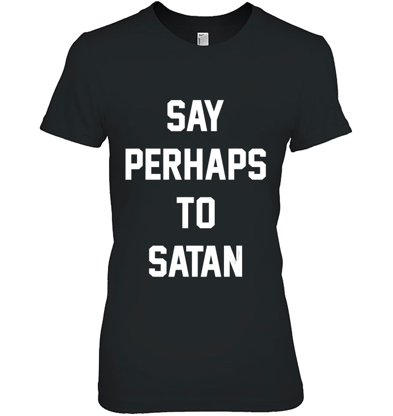 Say Perhaps To Satan Funny Hoodie