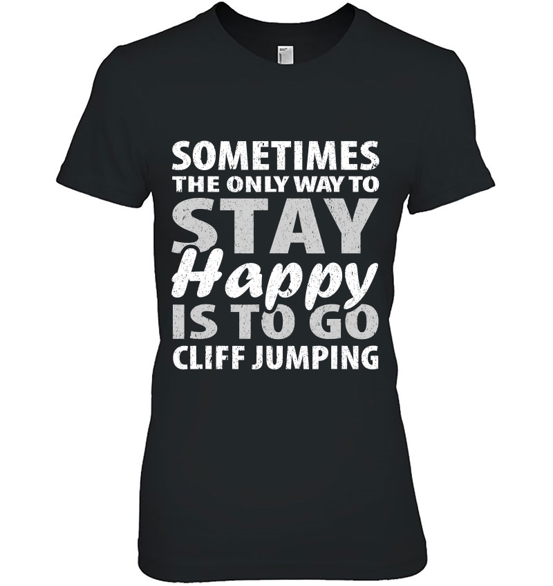 Sometimes The Only Way To Stay Happy Is To Go Cliff Jumping Hoodie