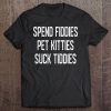 Spend Fiddies Pet Kitties Suck Tiddies Biker Inspired Tee