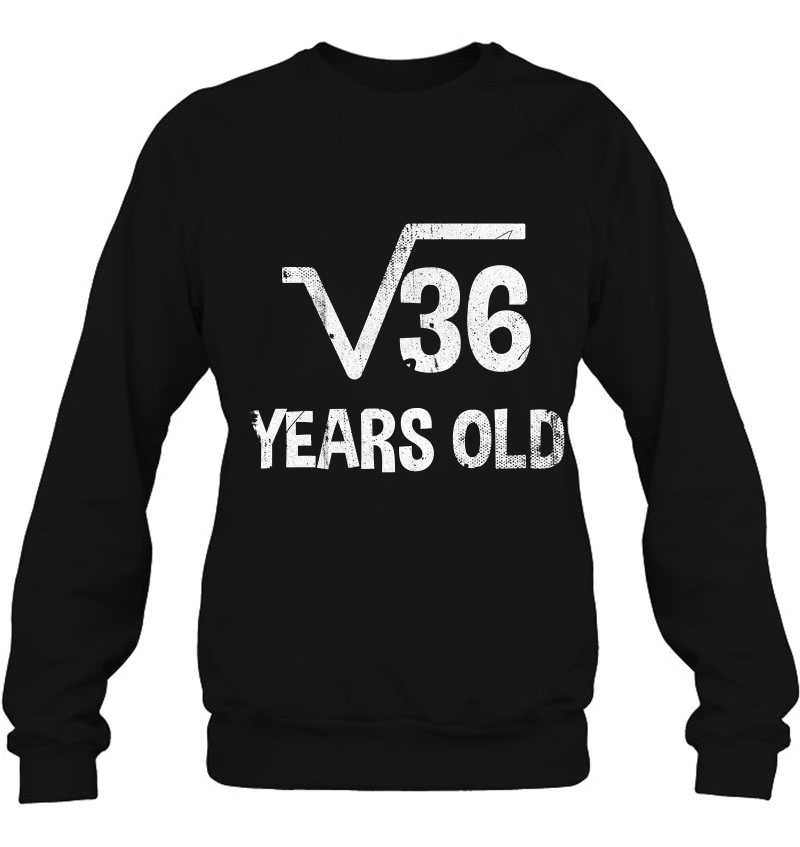 Square Root Of 36 - 6Th Birthday 6 Years Old Sweatshirt