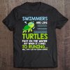 Swimmers Are Like Turtles Fast In The Water Tee