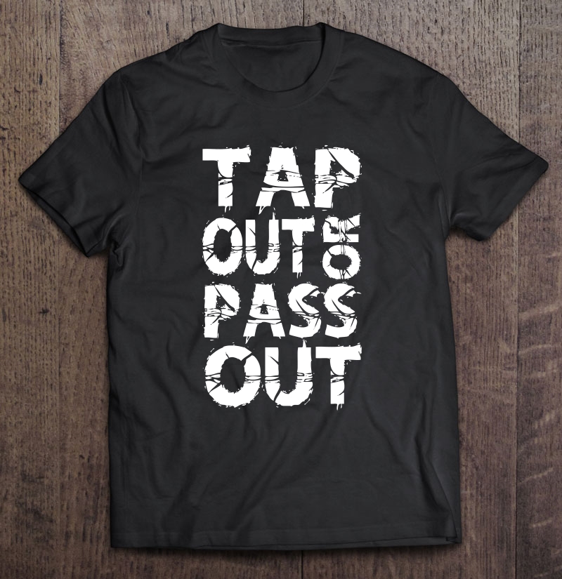 Tap Out Or Pass Out Brazilian Jiu Jitsu Bjj Mma Shirt