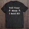 Tell Your Mom I Said Hi Adult Humor Sarcastic Dirty Joke Tee