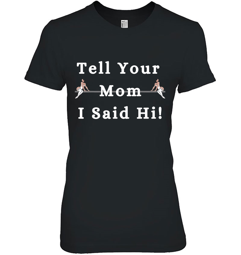 Tell Your Mom I Said Hi Adult Humor Sarcastic Dirty Joke Ladies Tee