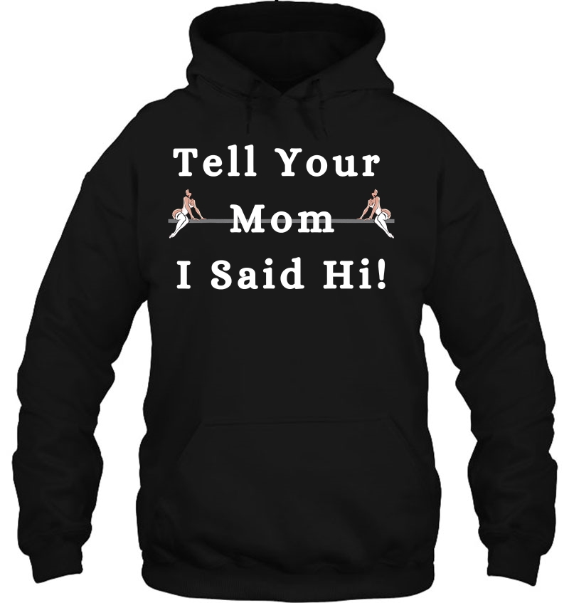 Tell Your Mom I Said Hi Adult Humor Sarcastic Dirty Joke Hoodie