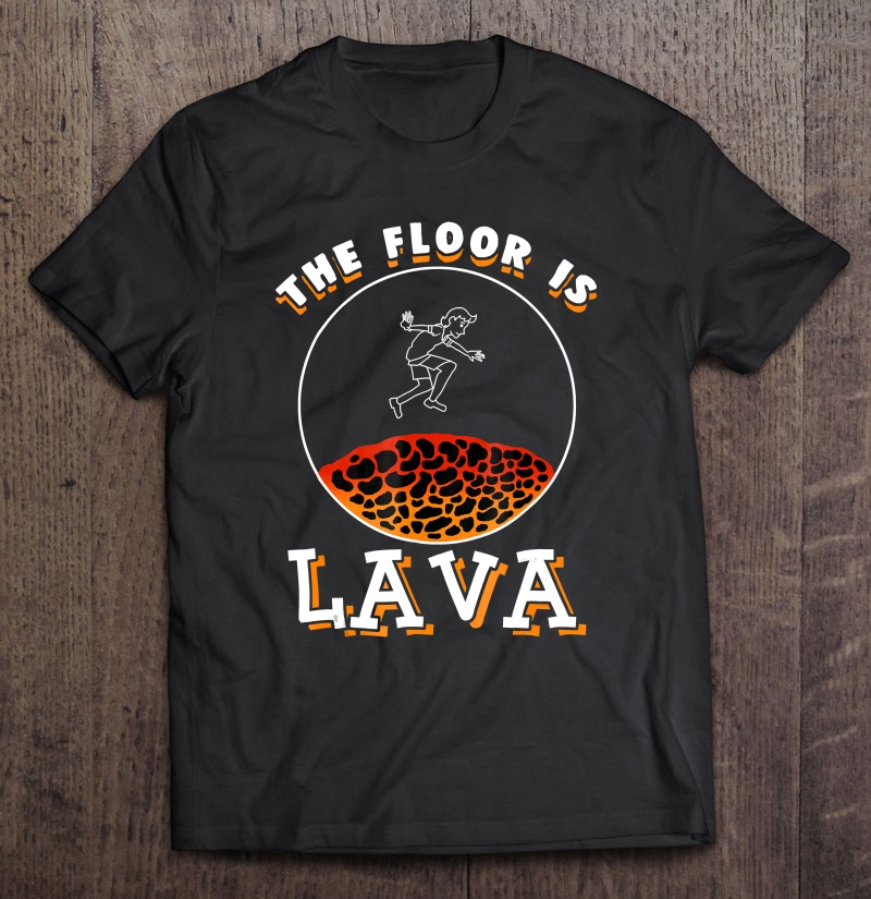 The Floor Is Lava Volcano Lava Shirt