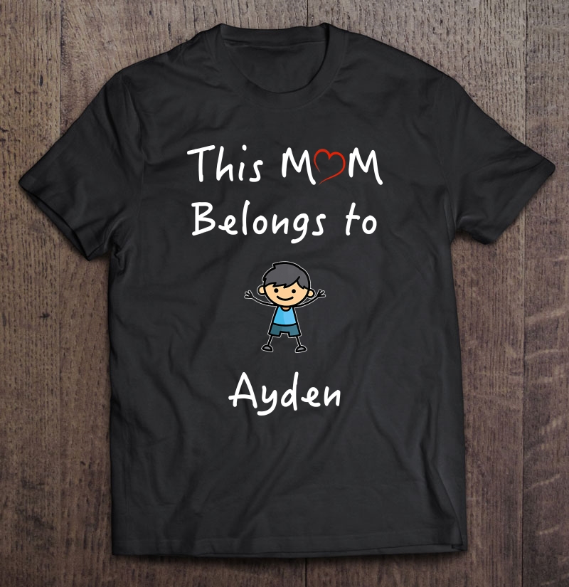 This Mom Belongs To Ayden Mother Love Son Shirt