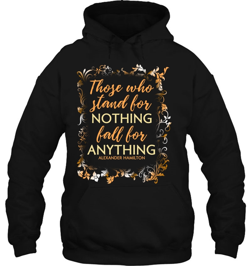 Those Who Stand For Nothing Fall For Anything Hamilton Shirt Mugs