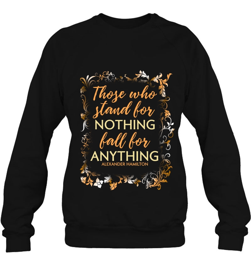 Those Who Stand For Nothing Fall For Anything Hamilton Shirt Mugs