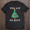 Too Lit To Quit Funny Christmas Tree Shirt Tee