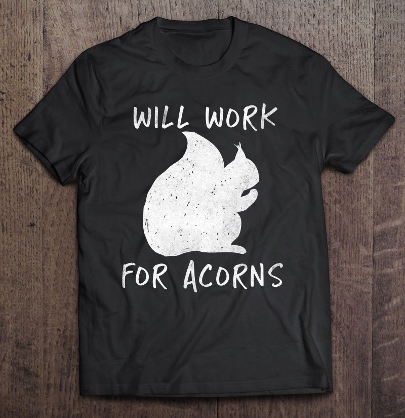 Will Work For Acorns Shirt