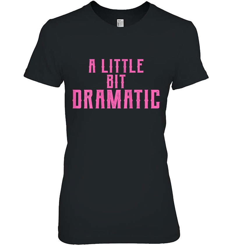 Womens A Little Bit Dramatic Ladies Tee