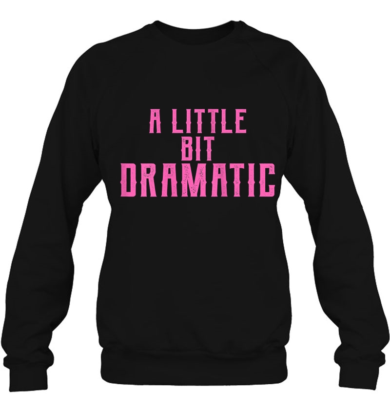 Womens A Little Bit Dramatic Sweatshirt