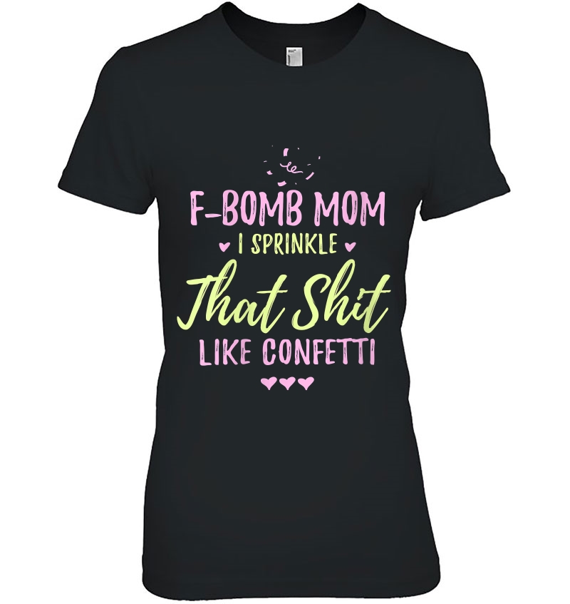 Womens F-Bomb Mom I Sprinkle It Like Confetti Drop The F Bomb Funny Ladies Tee