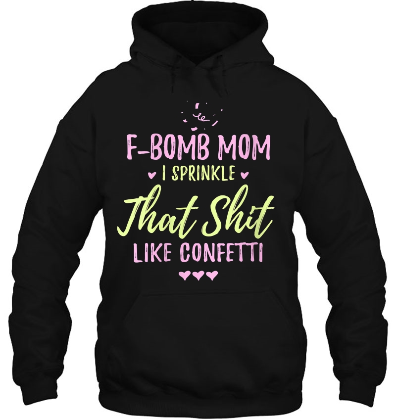 Womens F-Bomb Mom I Sprinkle It Like Confetti Drop The F Bomb Funny Hoodie