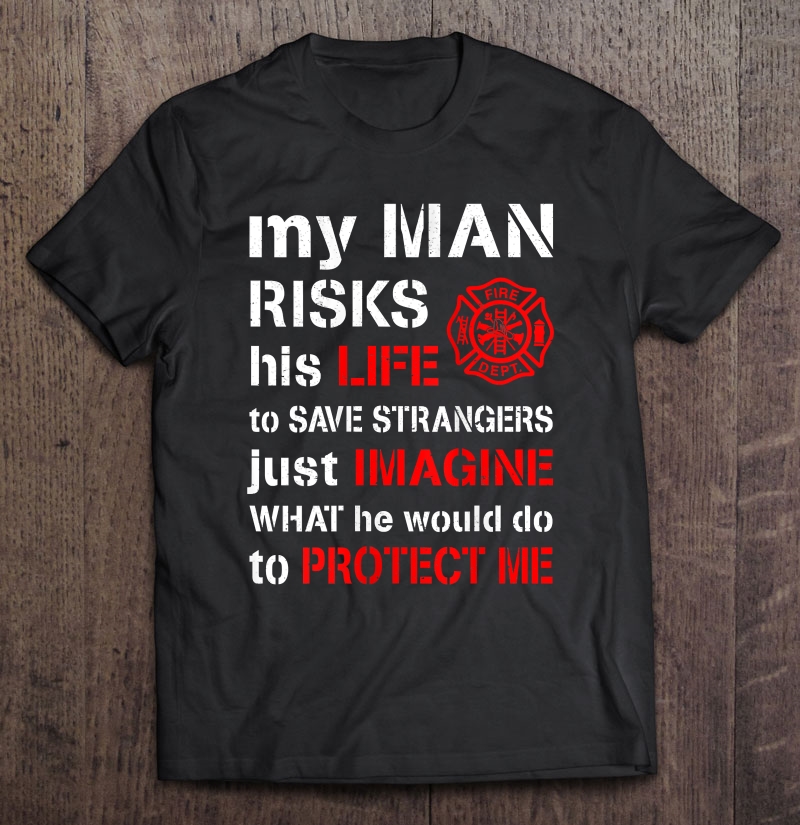 Womens My Man Risks His Life Firefighter Wife Girlfriend Shirt