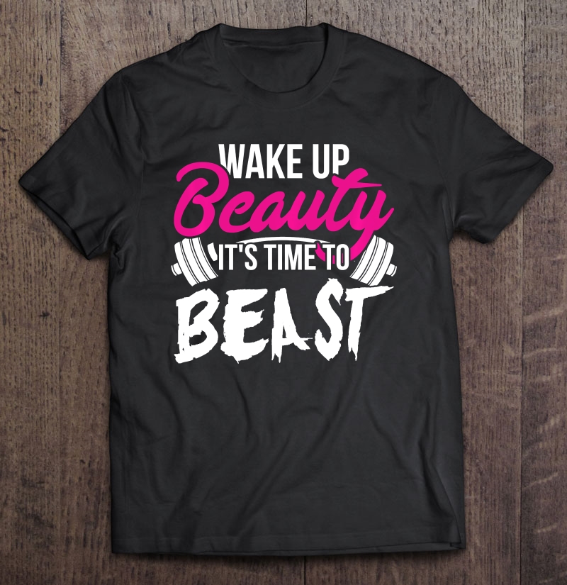 Womens Wake Up Beauty, It's Time To Beast - Gym Shirt