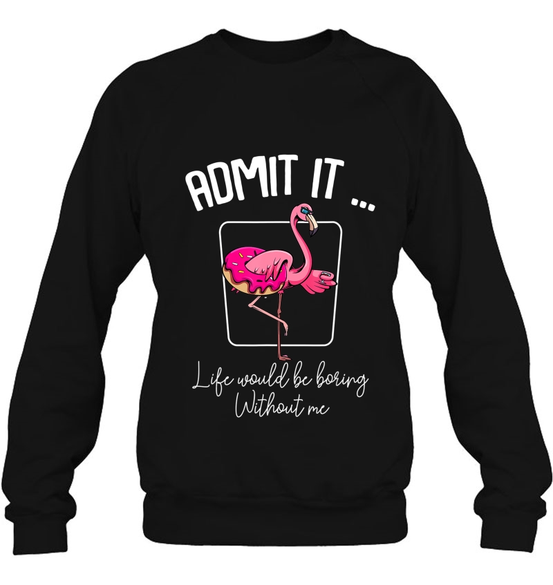 Admit It Life Would Be Boring Without Me Flamingo Quotes Fun Mugs