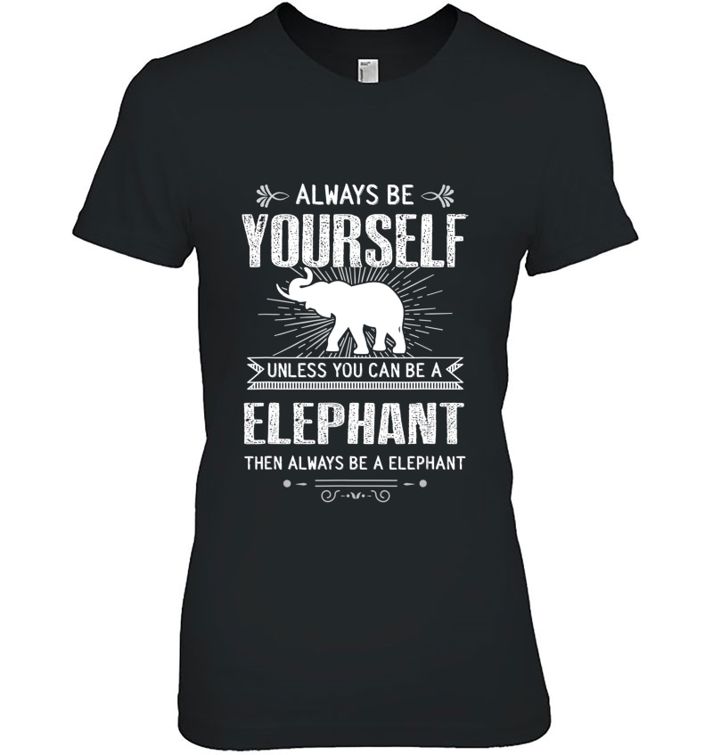 Always Be Yourself, Unless You Can Be An Elephant Hoodie