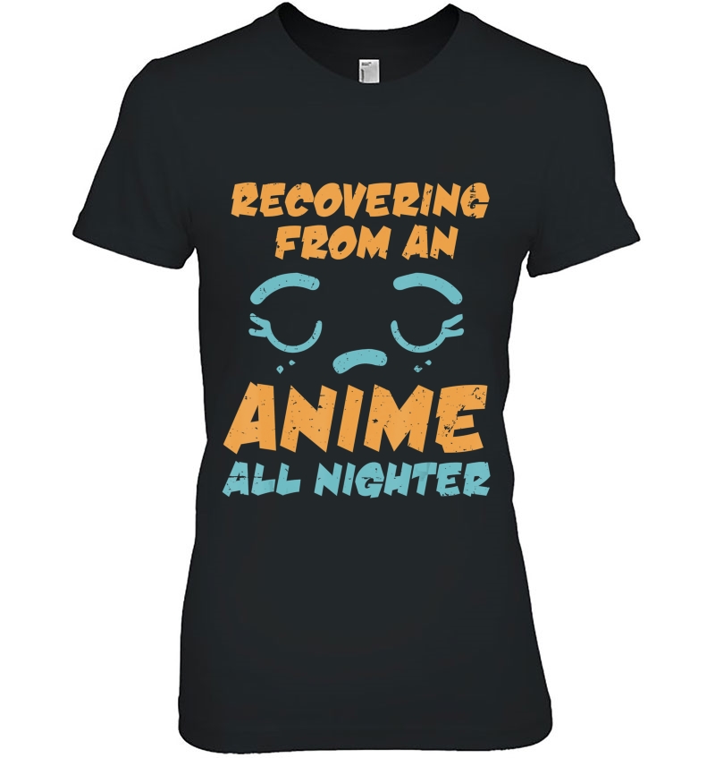 Anime - Recovering From Anime All Nighter Gift Tee Hoodie