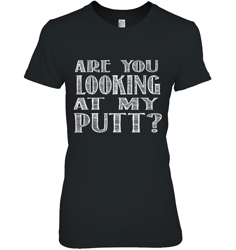 Are You Looking At My Putt Funny Golf Gag Gift Hoodie