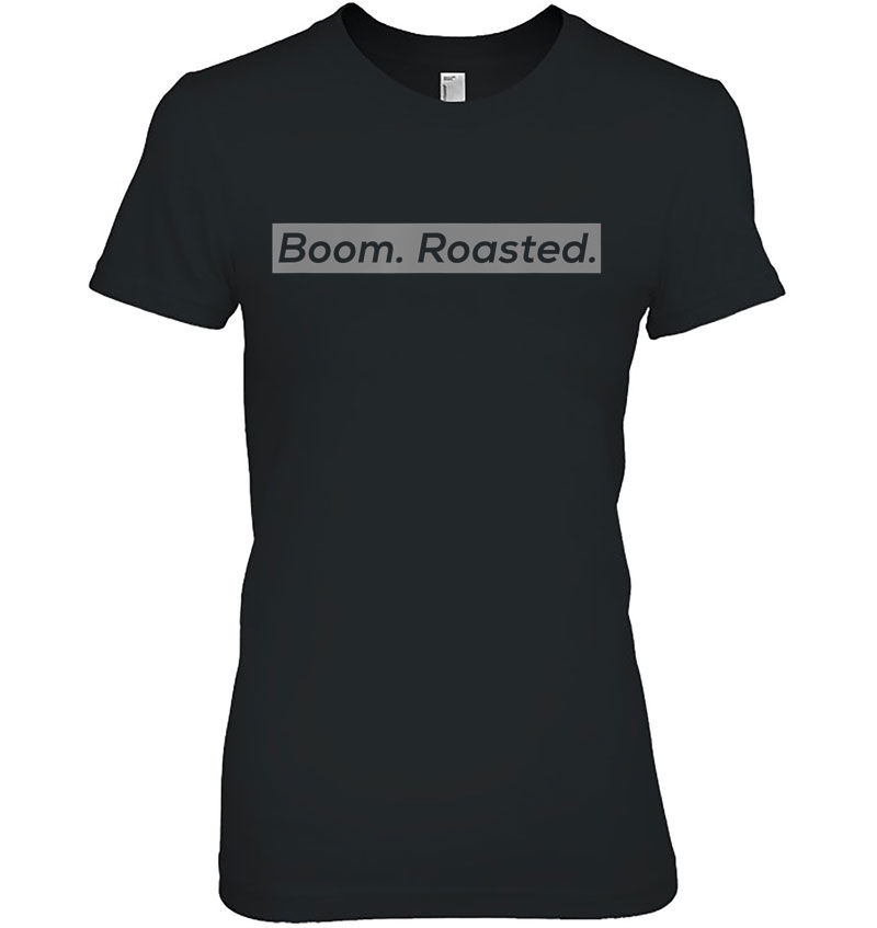 Boom. Roasted. Boom Roasted Ladies Tee