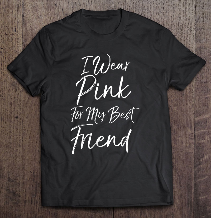 Breast Cancer Support Quote I Wear Pink For My Best Friend Tank Top Shirt