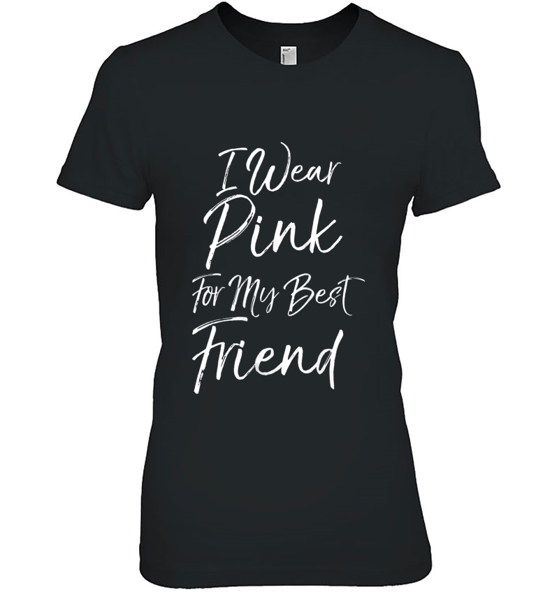 Breast Cancer Support Quote I Wear Pink For My Best Friend Tank Top Hoodie