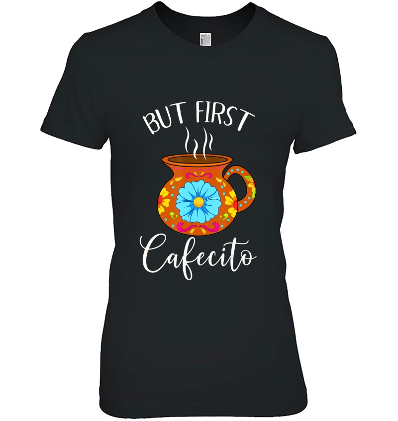 But First Cafecito Shirt Latin Coffee En Espanol Camisa Ladies Tee