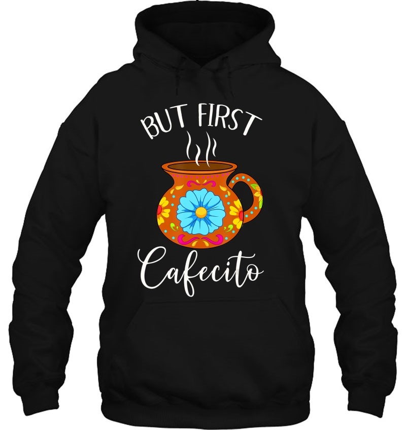 But First Cafecito Shirt Latin Coffee En Espanol Camisa Hoodie