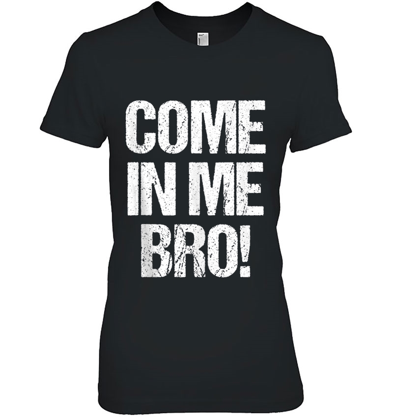 Come In Me Bro Funny Adult Humor Tank Top Hoodie