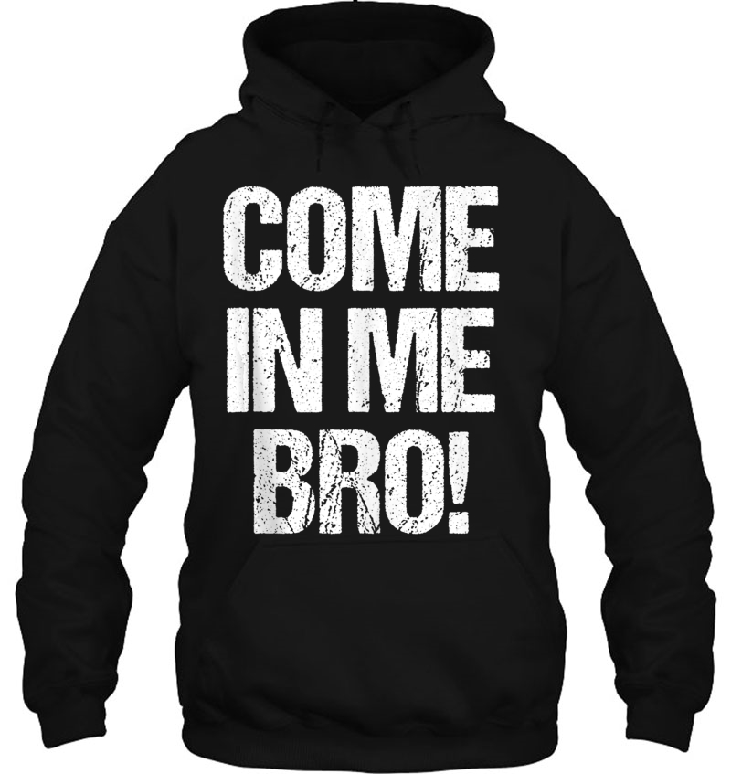 Come In Me Bro Funny Adult Humor Tank Top Mugs