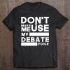 Debate Team Gifts - Don't Make Me Use My Debate Voice Tee