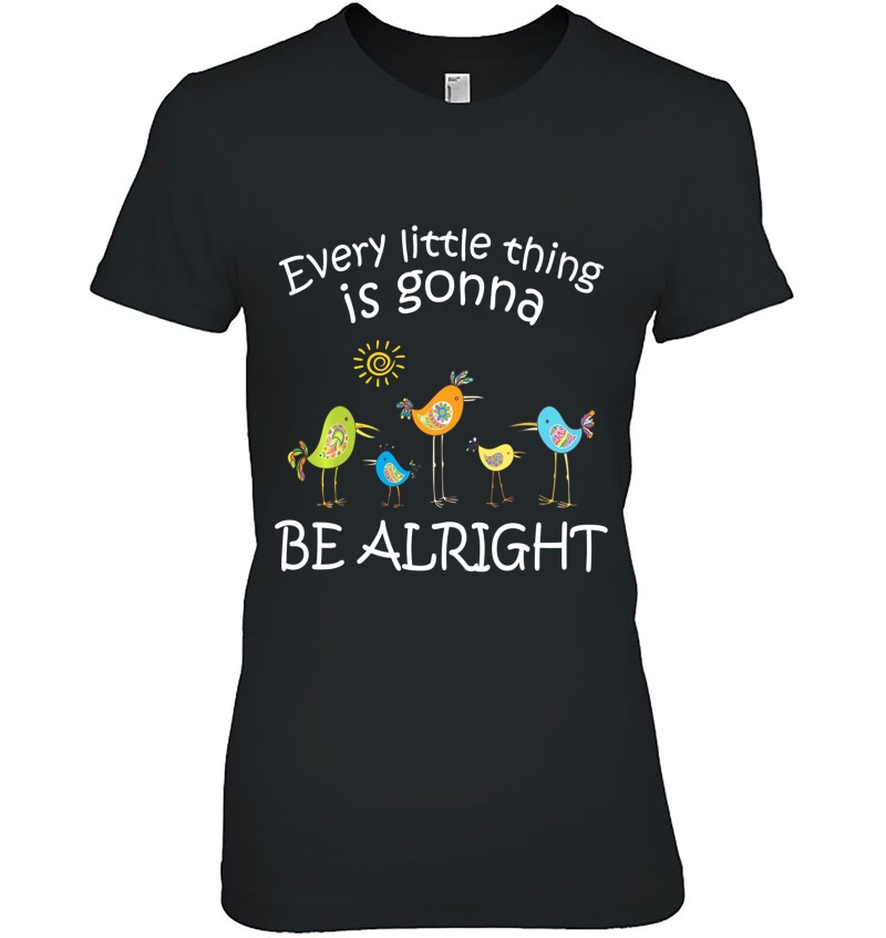Every Little Thing Is Gonna Be Alright Cute Bird Ladies Tee