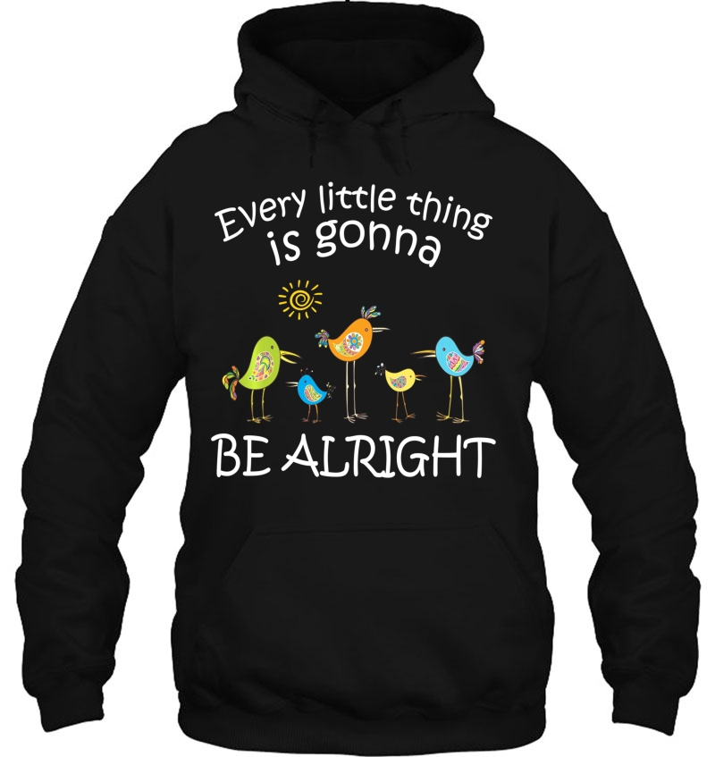 Every Little Thing Is Gonna Be Alright Cute Bird Hoodie