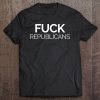 Fuck Republicans Protest Trump And The Right Tee