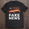 Funny 50Th Birthday Shirt Fake News Men Women Tee