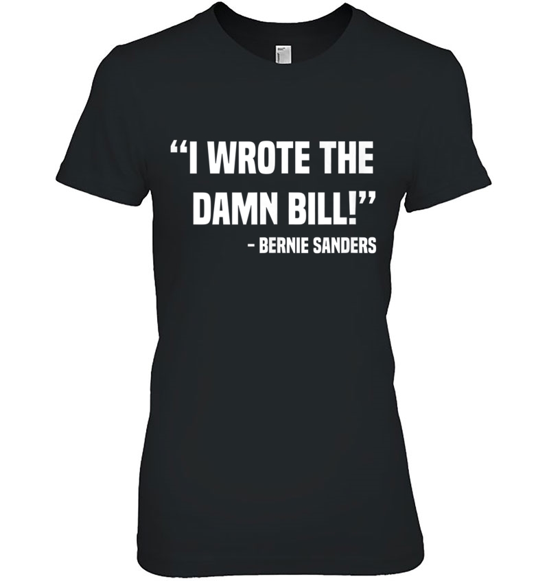 Funny Bernie Sanders Wrote The Bill Debate Quote Gift Hoodie