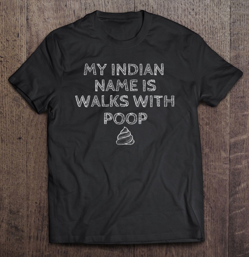 My Indian Name Is Walks With Poop Humor Premium Shirt