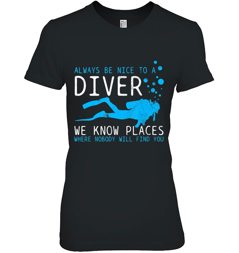 Scuba Diving - Be Nice To A Diver We Know Places Gift Ladies Tee