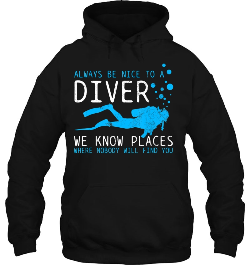 Scuba Diving - Be Nice To A Diver We Know Places Gift Hoodie