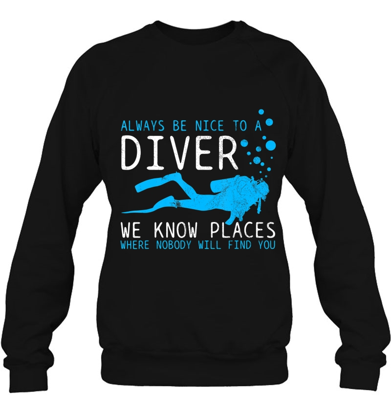 Scuba Diving - Be Nice To A Diver We Know Places Gift Sweatshirt