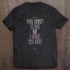 You Don't Scare Me I Have Six Kids Tee