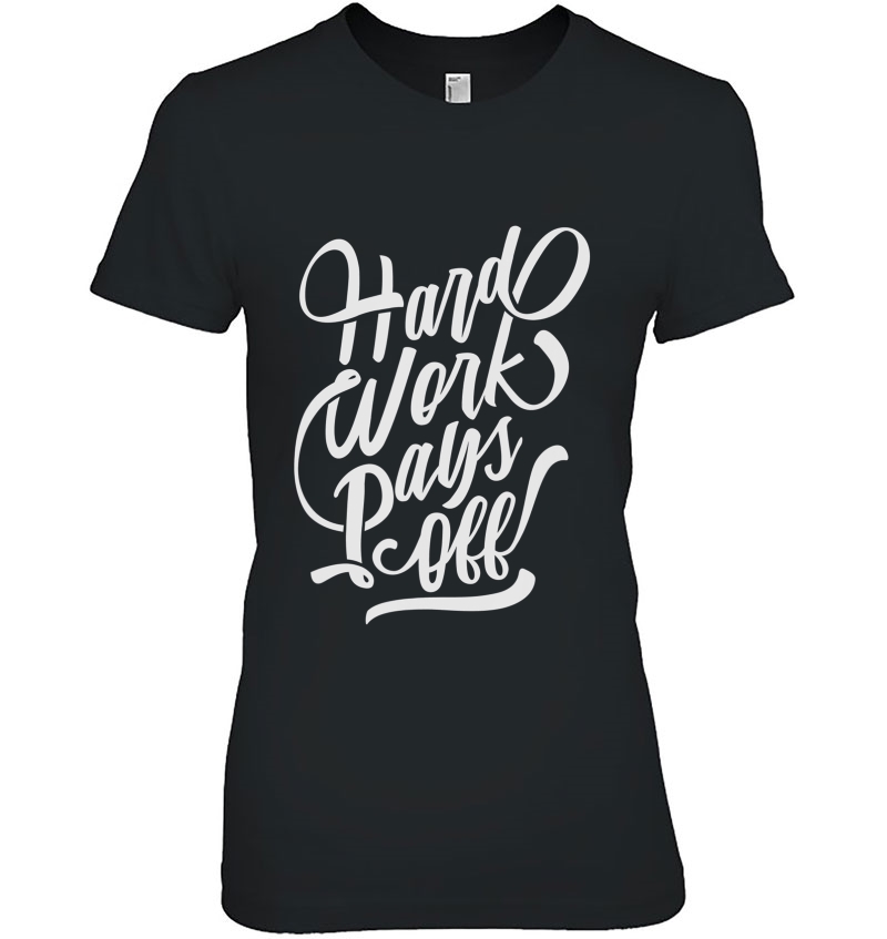 Hard Work Pays Off Ladies Tee