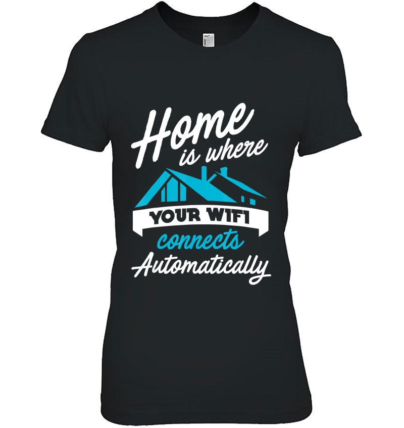 Home Is Where Your Wifi Connects Automatically Ladies Tee
