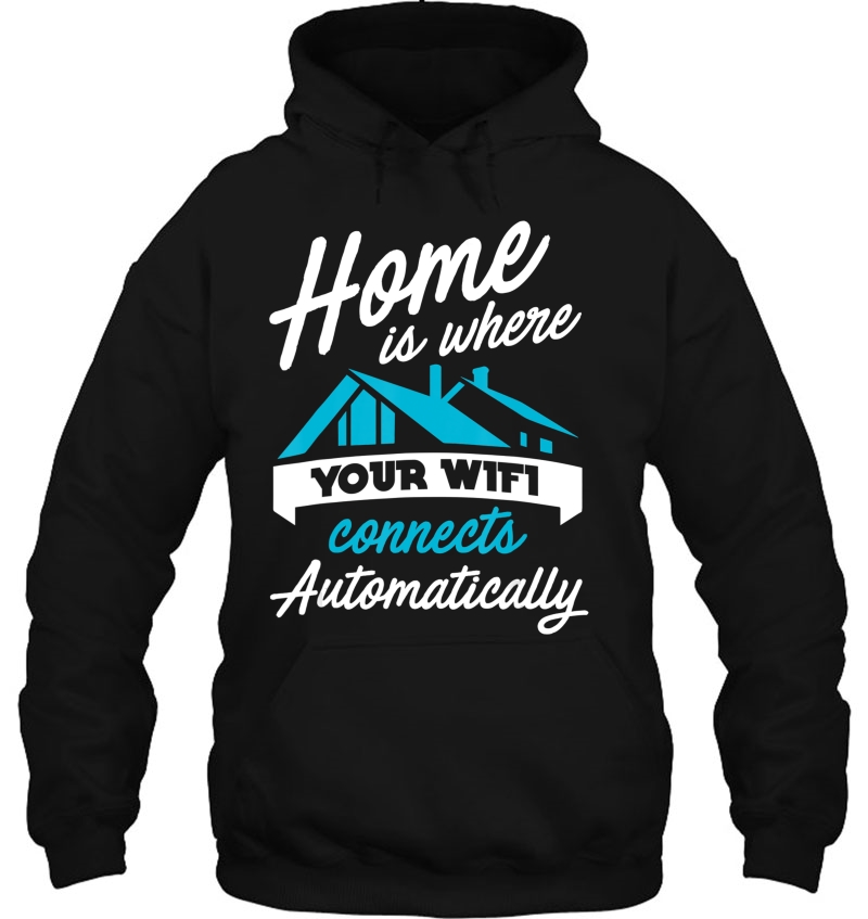Home Is Where Your Wifi Connects Automatically Hoodie