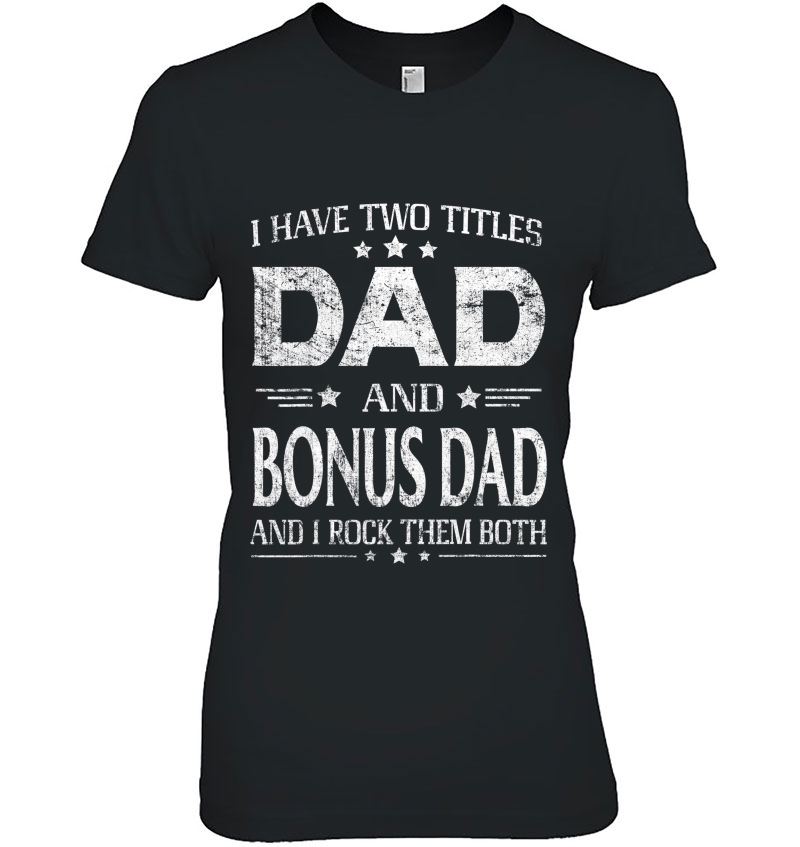 I Have Two Titles Dad And Bonus Dad Tshirt Fathers Day Gift Hoodie