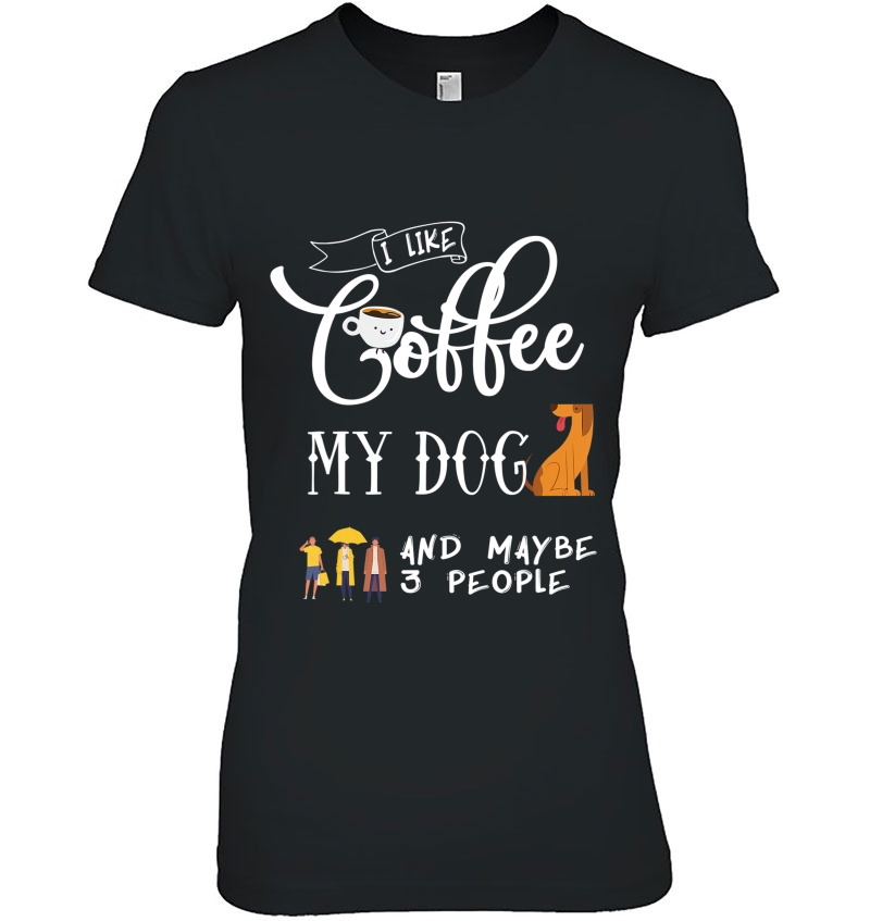 I Like Coffee My Dog And Maybe 3 People - Dog Lovers Hoodie