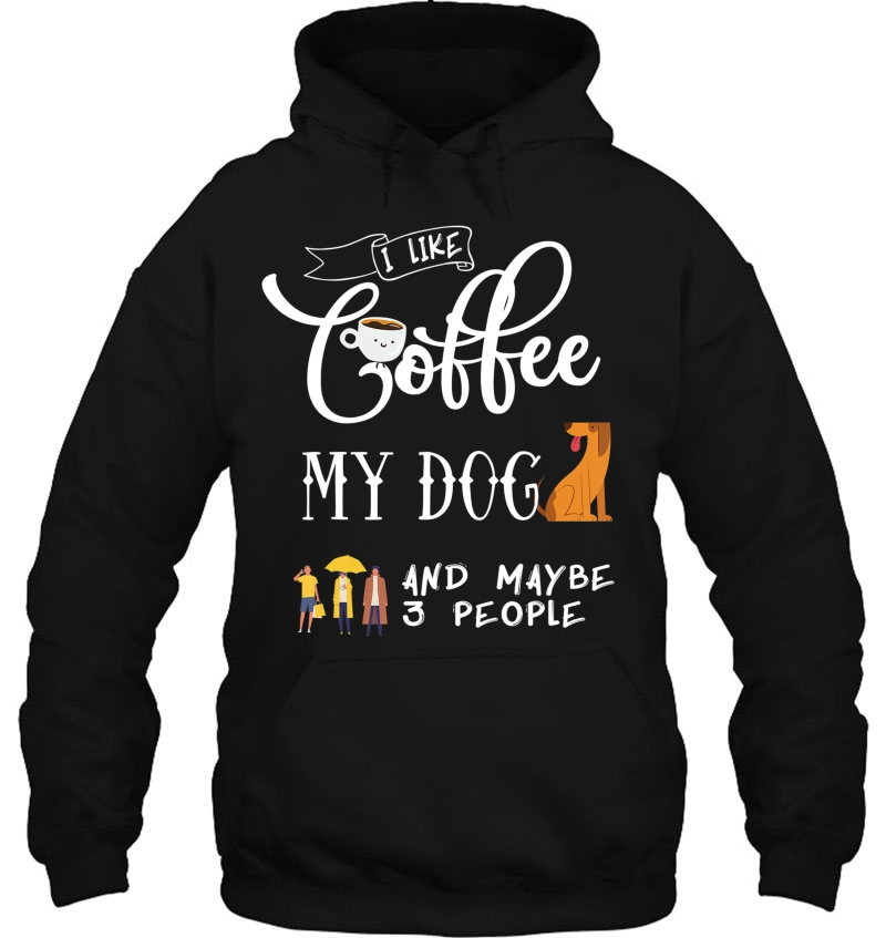 I Like Coffee My Dog And Maybe 3 People - Dog Lovers Mugs