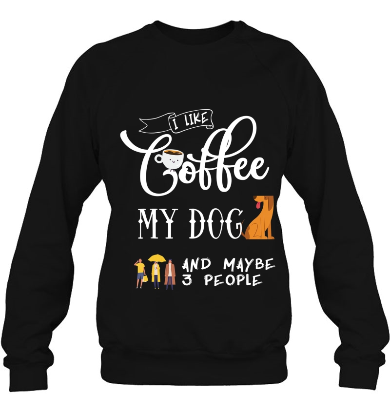 I Like Coffee My Dog And Maybe 3 People - Dog Lovers Mugs